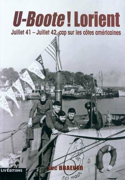 U-boote ! Lorient juillet 41 - juillet 42 : Cap sur les côtes américaines - Luc Braeuer -  Liv'éditions GF - Livre