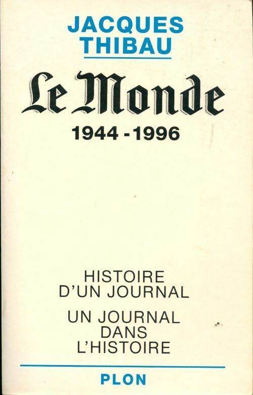 Le Monde (1944-1996) . Histoire d'un journal, un journal dans l'histoire - Jacques Thibau -  Plon GF - Livre