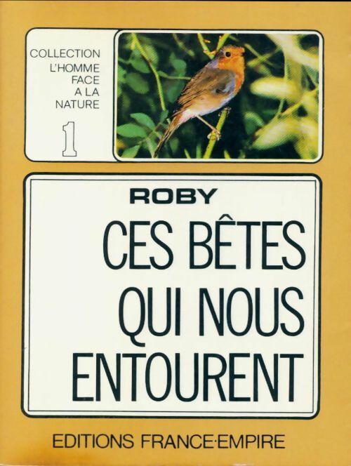Ces bêtes qui nous entourent - Roby -  L'homme face à la nature - Livre