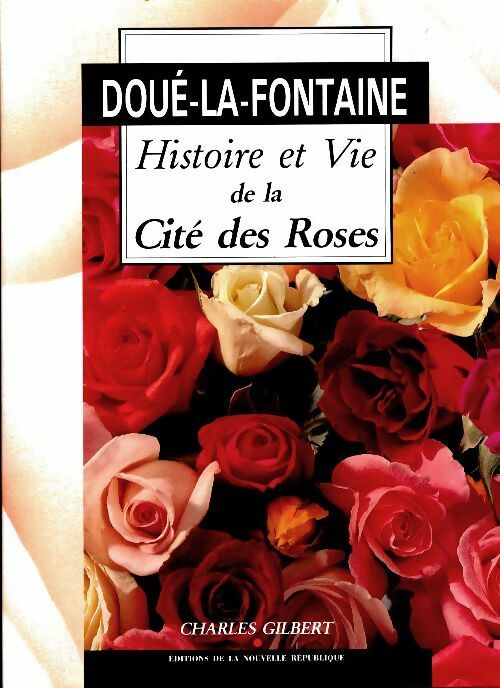 Doué-la-fontaine histoire et vie de la cité des roses - Charles Gilbert -  Nouvelle république GF - Livre