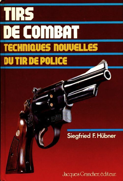 Tirs de combat : Techniques nouvelles du tir de police - Siegfried Huber -  Grancher GF - Livre