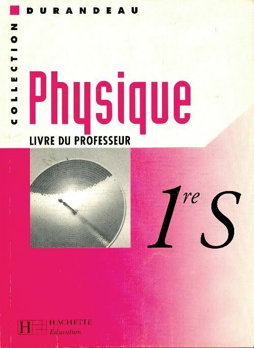 Physique 1ère S. Livre du professeur - Jean-Pierre Durandeau -  Hachette GF - Livre