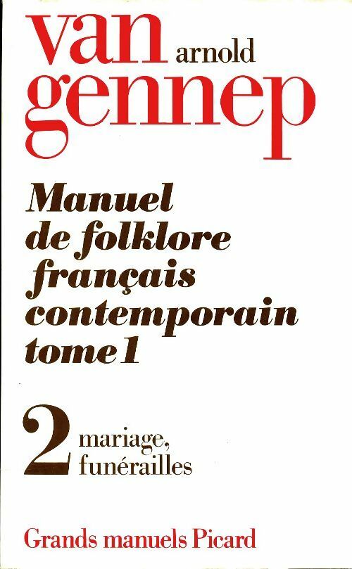 Manuel de folklore français contemporain Tome I : Volume 2 : Mariages funérailles volume 2 - Arnold Van Gennep -  Grands manuels Picard - Livre