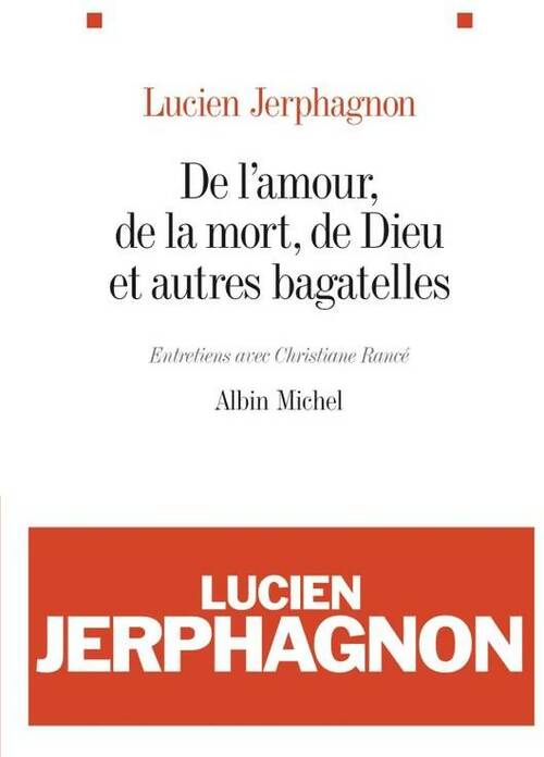 De l'amour, de la mort, de Dieu et autres bagatelles : Entretiens avec christiane rancé - Lucien Jerphagnon -  Albin Michel GF - Livre