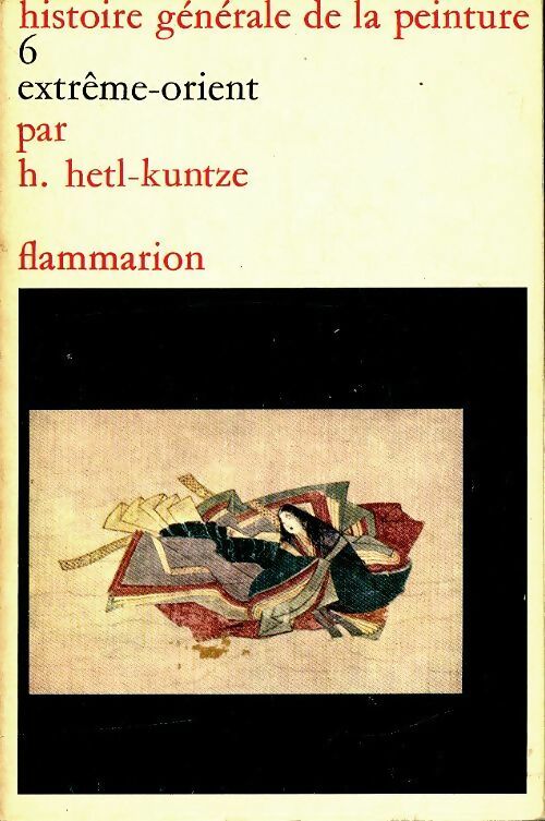 Histoire générale de la peinture Tome VI : Extème-Orient - H. Hetl-Kuntze -  Poche Flammarion - Livre