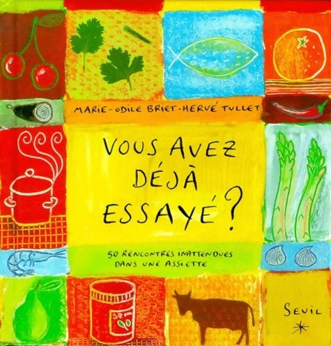 Vous avez déjà essayé ? 50 rencontres inattendues dans une assiette - Marie-Odile Briet -  Seuil GF - Livre