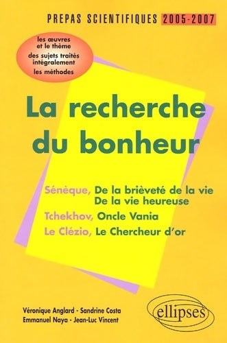 La recherche du bonheur sénèque-tchekov-le clézio prépas scientifiques 2005-2007 : L'épreuve de français conseils pratiques/corrigésprogamme 2005-2007 - Véronique Anglard -  Prépas scientifiques - Livre