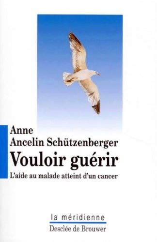 Vouloir guérir. L'aide au malade atteint d'un cancer - Anne Ancelin-Schützenberger -  La Méridienne GF - Livre