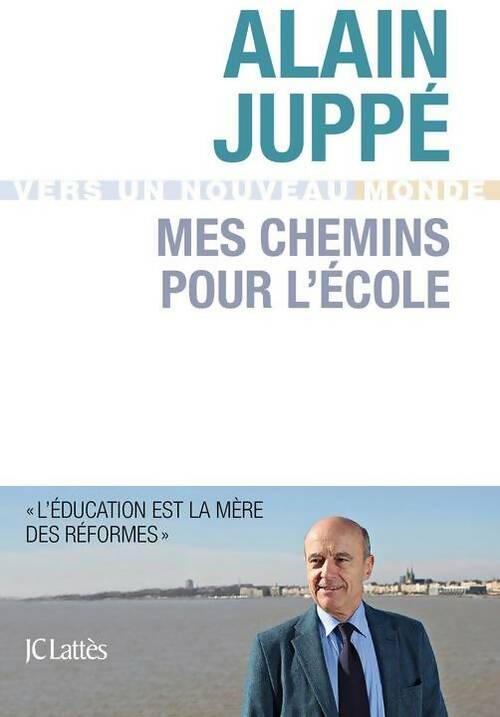 Mes chemins pour l'école - Alain Juppé -  Vers un nouveau monde - Livre