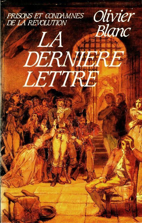La dernière lettre. Prisons et condamnés de la révolution - Blanc Olivier -  France Loisirs GF - Livre