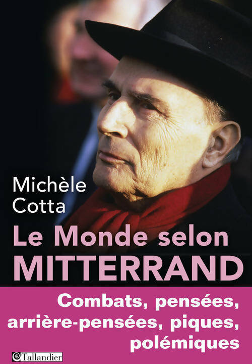 Le monde selon Mitterrand. Combats, pensées arrière-pensées, piques, polémiques - Michelle Cotta -  Histoires d'aujourd'hui - Livre