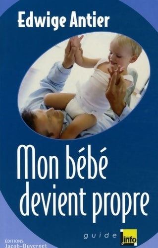 Mon bébé devient propre - Edwige Antier -  Guide France info - Livre