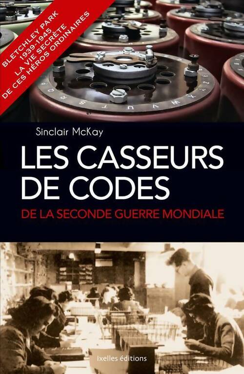 Les casseurs de codes de la seconde guerre mondiale : Bletchley park 1939-1945 la vie secrète de ces héros ordinaires - Sinclair Mckay -  Ixelles GF - Livre
