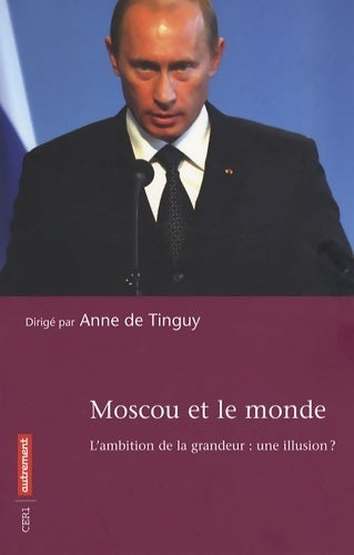 Moscou et le monde : L'ambition de la grandeur : une illusion ? - Anne De Tinguy -  Autrement GF - Livre