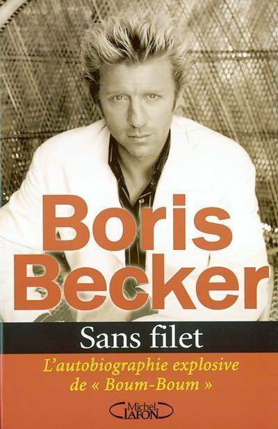 Sans filet. L'autobiographie explosive de boum-boum - Boris Becker -  Michel Lafon GF - Livre