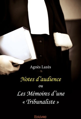 Notes d'audience ou les mémoires d'une tribunaliste - Agnès Lazès -  Edilivre GF - Livre