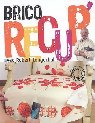 Brico récup' - Robert Longechal -  Seuil GF - Livre