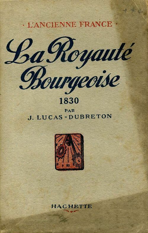 La royauté bourgeoise. 1830  1930 - J. Lucas-Dubreton -  Hachette poches divers - Livre