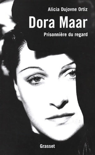 Dora Maar. Prisonnière du regard - Alicia Dujovne-Ortiz -  Grasset GF - Livre