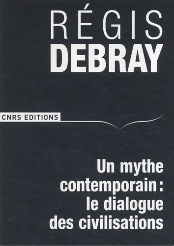 Un mythe contemporain : Le dialogue des civilisations - Régis Debray -  CNRS Poche - Livre