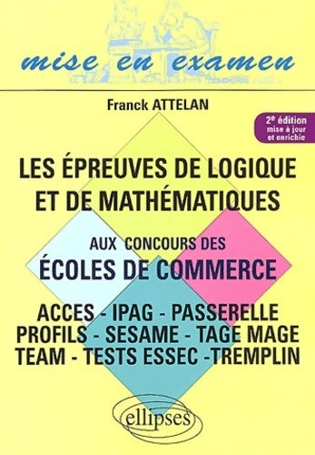 Les épreuves de logique et de mathématiques aux concours des écoles de commerce - Franck Attelan -  Mise en examen - Livre