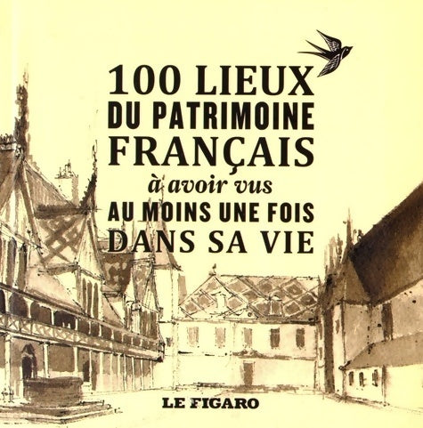 Les 100 lieux du patrimoine français à avoir vu au moins une fois dans sa vie - Félicia Révay -  Figaro GF - Livre