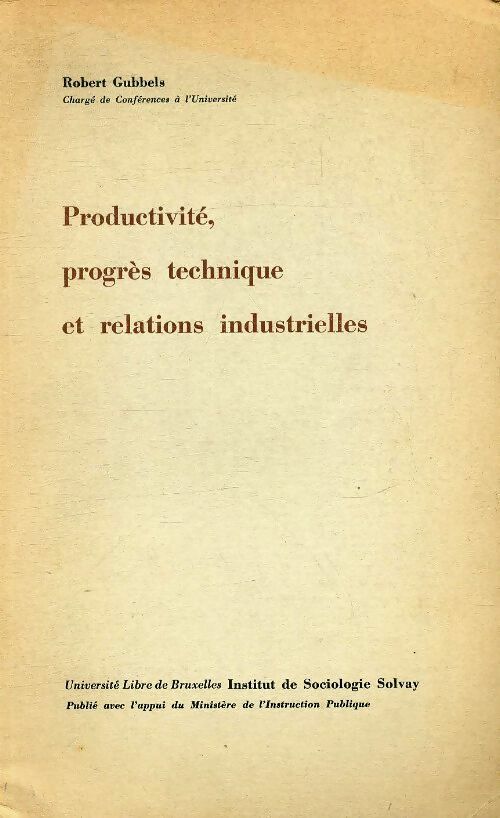 Productivité, progrès technique et relations industrielles - Robert Gubbels -  Université libre de Bruxelles - Livre