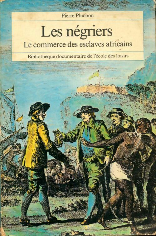 Les négriers : Le commerce des esclaves africains - Pierre Pluchon -  Bibliothèque documentaire - Livre