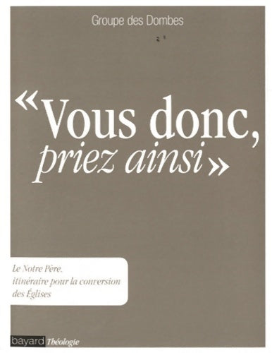 Vous donc, priez ainsi - Groupe Des Dombes -  Bayard théologie - Livre