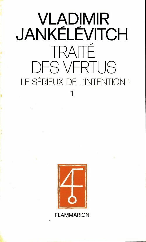 Traité des vertus Tome I : Le sérieux de l'intention - Vladimir Jankélévitch -  Flammarion GF - Livre