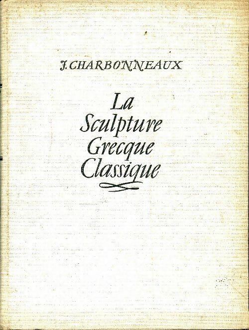 La sculpture grecque classique - Jean Charbonneaux -  Guilde du livre GF - Livre