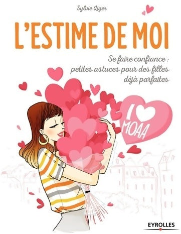 L'estime de moi : Se faire confiance petites astuces pour les filles dejà parfaites - Sylvie Liger -  Eyrolles GF - Livre