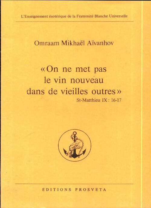 On ne met pas le vin nouveau dans de vieilles outres - Omraam Mikhaël Aïvanhov -  L'enseignement ésotérique de la Fraternité Blanche Universelle - Livre