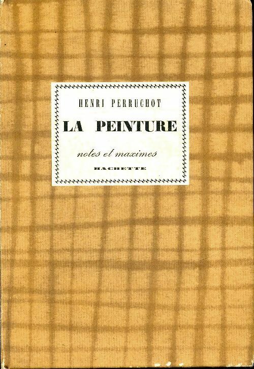 La peinture. Notes et maximes - Henri Perruchot -  Hachette GF - Livre