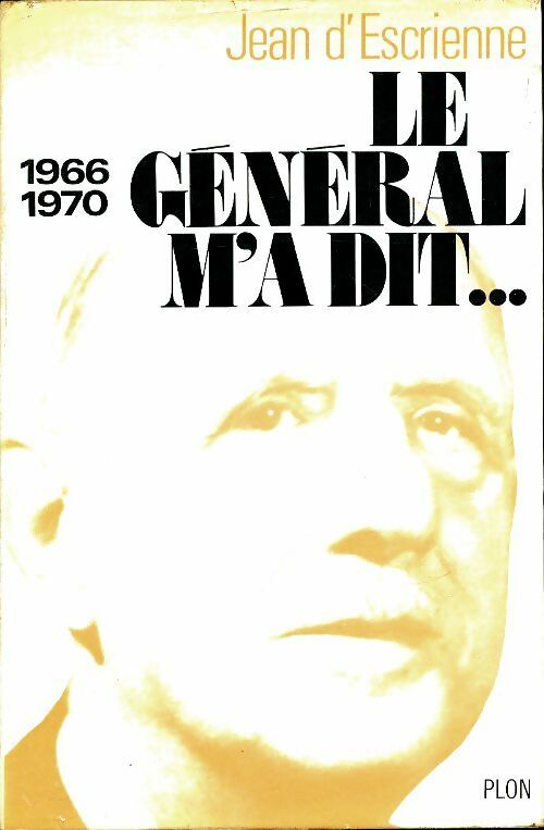 Le général m'a dit 1966-1970 - Jean D'Escrienne -  Plon GF - Livre