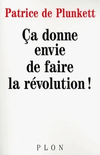 Ça donne envie de faire la révolution ! - Patrice De Plunkett -  Plon GF - Livre