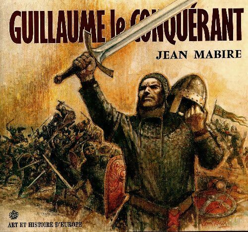 Guillaume le conquérant - Jean Mabire -  Art et histoire d'Europe - Livre