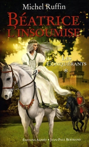 Les conquérants Tome I : Béatrice l'insoumise - Michel Ruffin -  Alphée GF - Livre