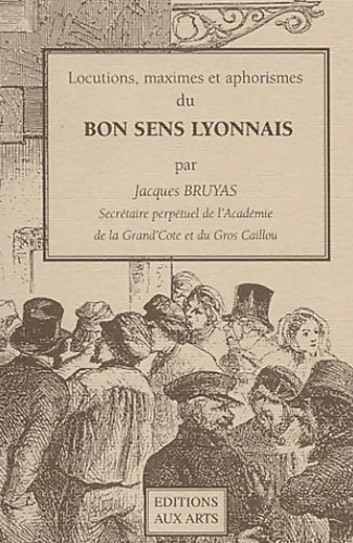 Locutions, maximes et aphorismes du bon sens lyonnais - Jean Bruyas -  Aux arts poches - Livre