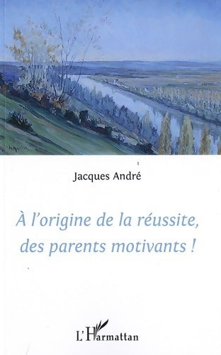 A l'origine de la réussite des parents motivants ! - Jacques André -  L'Harmattan GF - Livre