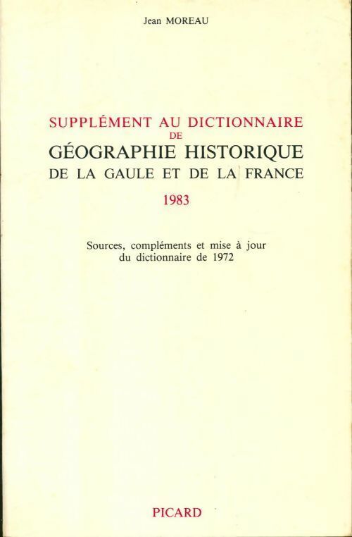 Dictionnaire de géographie historique de la gaule et de la France : Supplément sources et complément - Jean Moreau -  Picard GF - Livre