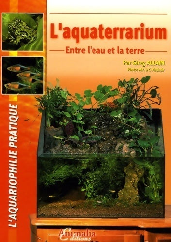 L'aquaterrarium. Entre l'eau et la terre - Gireg Allain -  L'Aquariophilie pratique - Livre