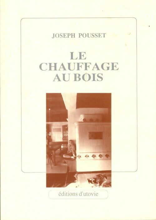Chauffage au bois - Joseph Pousset -  Utovie GF - Livre