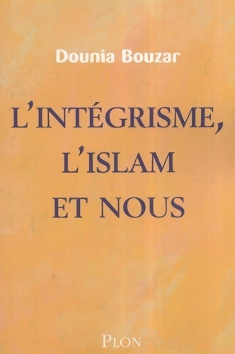 Integrisme, l'islam et nous - Dounia Bouzar -  Plon GF - Livre
