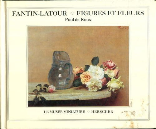 Fantin-Latour : figures et fleurs - Paul De Roux -  Le musée miniature - Livre
