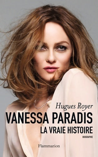 Vanessa Paradis. La vraie histoire - Hugues Royer -  Flammarion GF - Livre