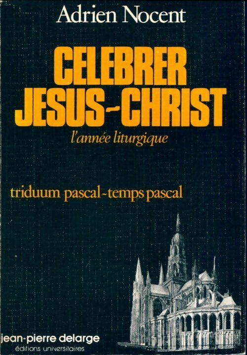 Célébrer Jésus-Christ. Temps pascal - Adrien Nocent -  Célébrer Jésus-Christ - Livre