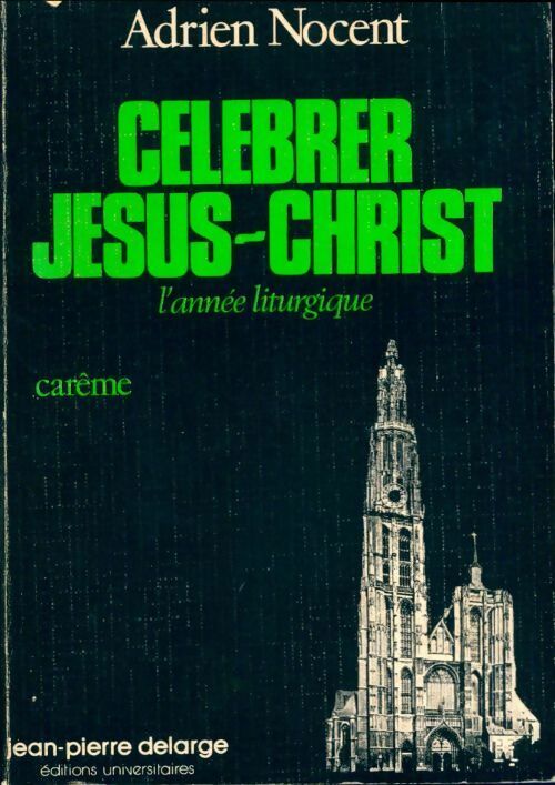 Célébrer Jésus-Christ. L'année liturgique : Carême - Adrien Nocent -  Célébrer Jésus-Christ - Livre