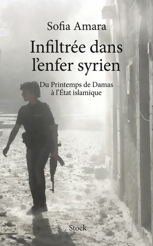 Infiltrée dans lenfer syrien. Du printemps de Damas à l'état islamique - Sofia Amara -  Stock GF - Livre