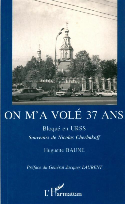 On m'a volé 37 ans. Bloqué en URSS. Souvenirs de Nicolas Cherbakoff - Huguette Baune -  L'Harmattan GF - Livre